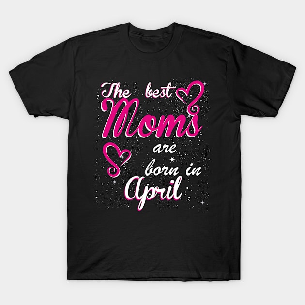 The Best Moms are born in April T-Shirt by Dreamteebox